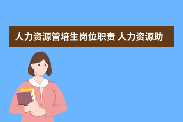 人力资源管培生岗位职责 人力资源助理工作职责内容